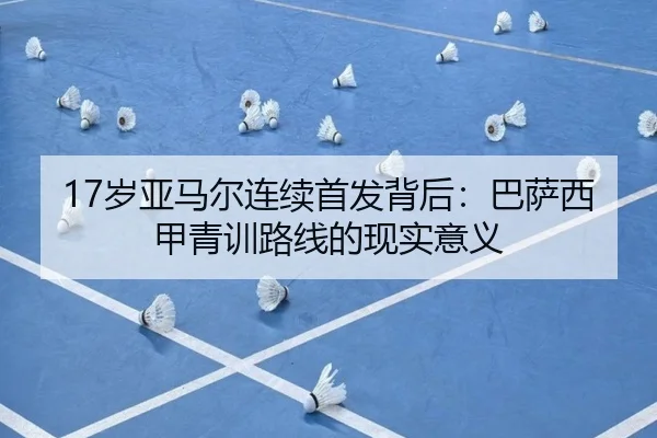 17岁亚马尔连续首发背后：巴萨西甲青训路线的现实意义