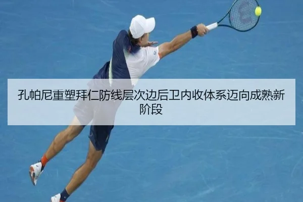 孔帕尼重塑拜仁防线层次边后卫内收体系迈向成熟新阶段