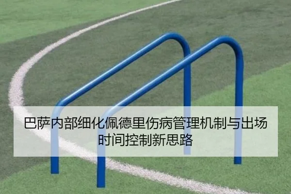 巴萨内部细化佩德里伤病管理机制与出场时间控制新思路